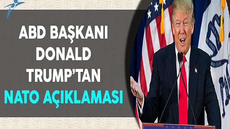ABD Başkanı Donald Trump'tan NATO Açıklaması