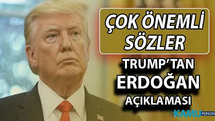ABD Başkanı Trump'tan Cumhurbaşkanı Erdoğan Hakkında Önemli Sözler