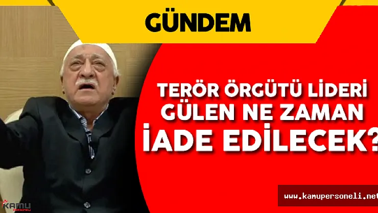 ABD FETÖ Elebaşını İade Edecek Mi? - İade için Gerekli Belgeler ABD'ye Ulaştı