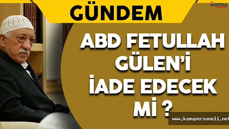ABD Fetullah Gülen'i İade Edecek mi ?