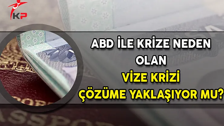 ABD İle Yaşanan Vize Krizinde Flaş Gelişme!