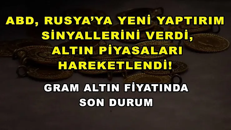 ABD, Rusya'ya yeni yaptırım sinyallerini verdi, altın piyasaları hareketlendi! Gram altın fiyatında son durum