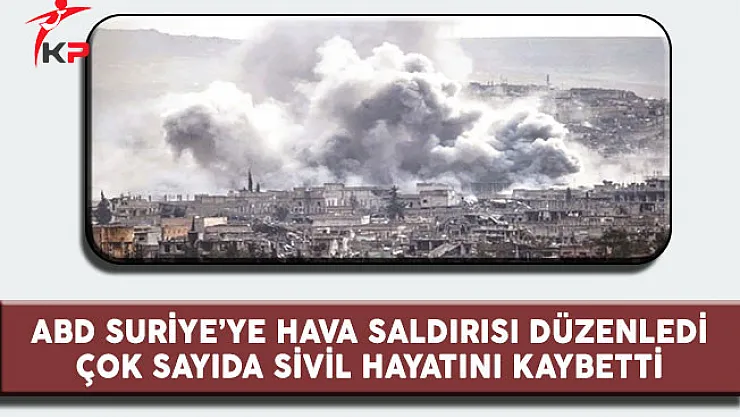 ABD Suriye'ye Hava Saldırısı Düzenledi Çok Sayıda Sivil Hayatını Kaybetti