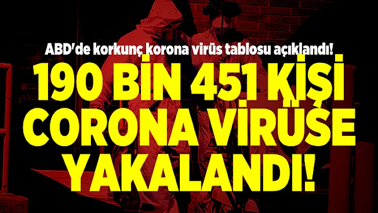 ABD'de korkunç korona virüs tablosu açıklandı! 190 bin 451 kişi corona virüse yakalandı!