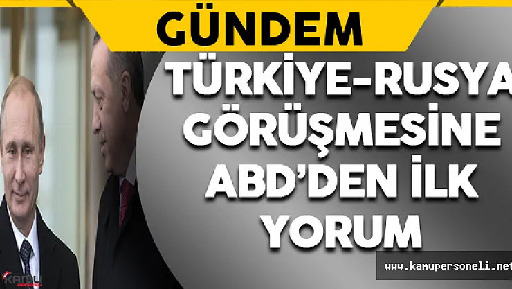 ABD'den Erdoğan-Putin Görüşmesine İlk Yorum