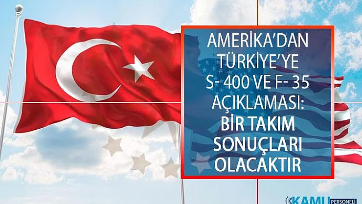 ABD'den Türkiye'ye S- 400 Ve F- 35 Hakkında Açıklama: Bir Takım Sonuçları Olacaktır