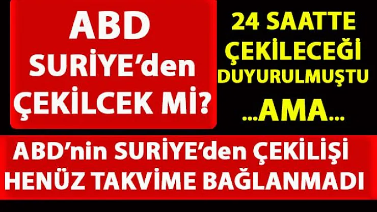 ABD'nin Suriye'den çekilme kararı iptal mı edildi?
