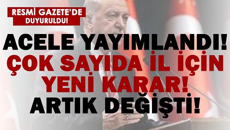 Acele yayımlandı! Cumhurbaşkanı Erdoğan'dan çok sayıda il için yeni kararlar açıklandı!