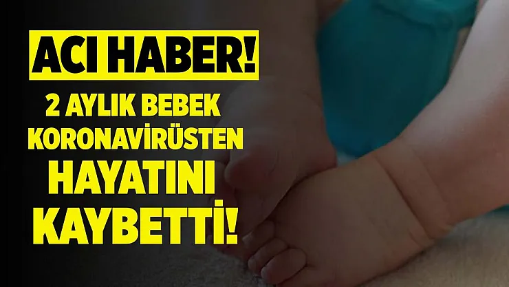 Acı haber! 2 aylık bebek koronavirüs sebebiyle hayatını kaybetti!