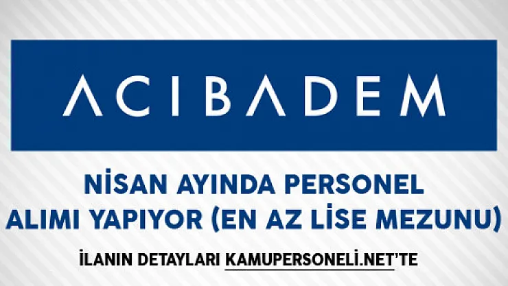 Acıbadem Sağlık Grubu Nisan Ayında Personel Alımı Yapıyor (En Az Lise Mezunu)