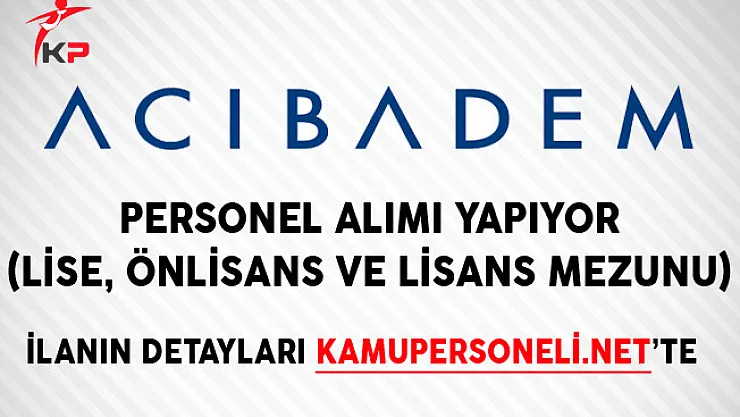 Acıbadem Sağlık Grubu Personel Alımı Yapıyor (Lise, Önlisans ve Lisans Mezunu)