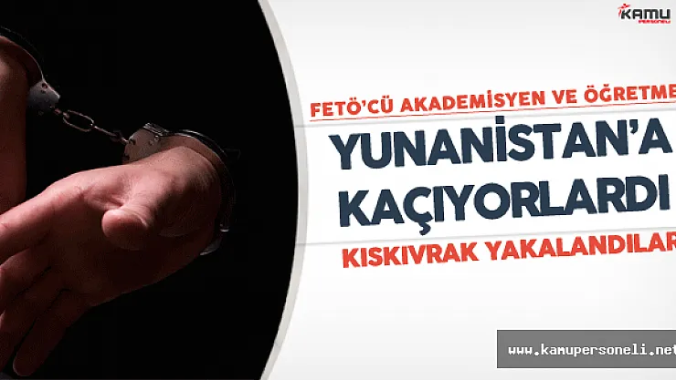 Açığa Alınan Akademisyen ve Meslekten Atılan Öğretmen Yunanistan'a Kaçıyordu