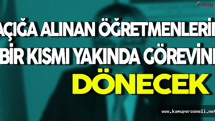 Açığa Alınan Öğretmenlerin Bir Kısmı Yakında Görevine Dönecek!
