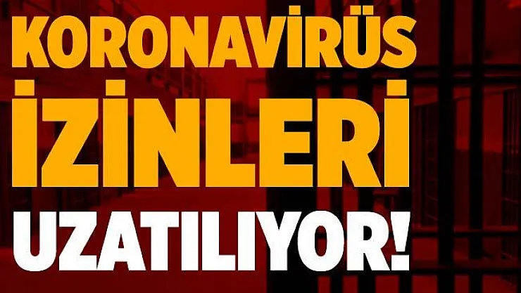 Açık cezaevlerindeki koronavirüs izinleri uzatılıyor!