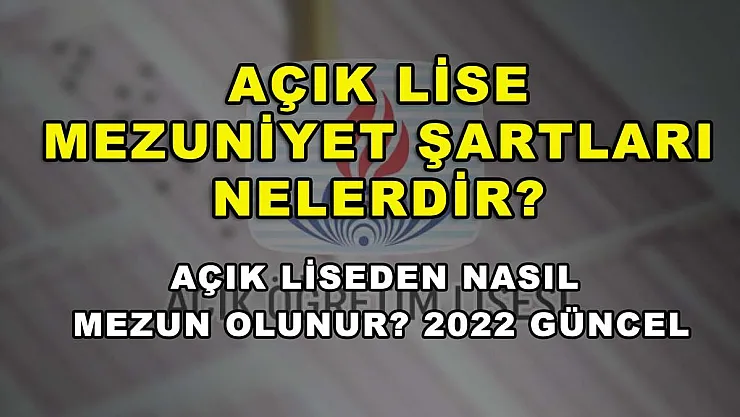 Açık Lise Mezuniyet Şartları Nelerdir? Açık Liseden Nasıl Mezun Olunur? 2022 Güncel
