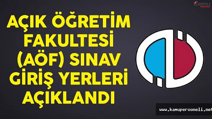 Açık Öğretim Fakültesi (AÖF) Final Sınavı Giriş Yerleri Açıklandı