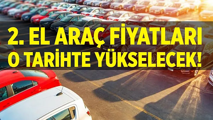 Açıklama geldi! 2. el araç fiyatları o tarihte yükselecek!