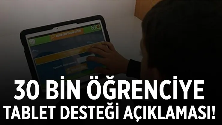 Açıklama geldi! 30 bin öğrenciye tablet desteği!