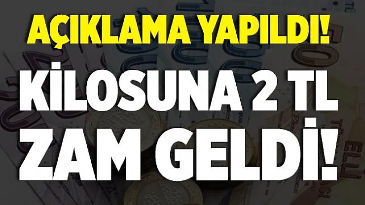 Açıklama yapıldı! Kilosuna tam 2 lira zam geldi!