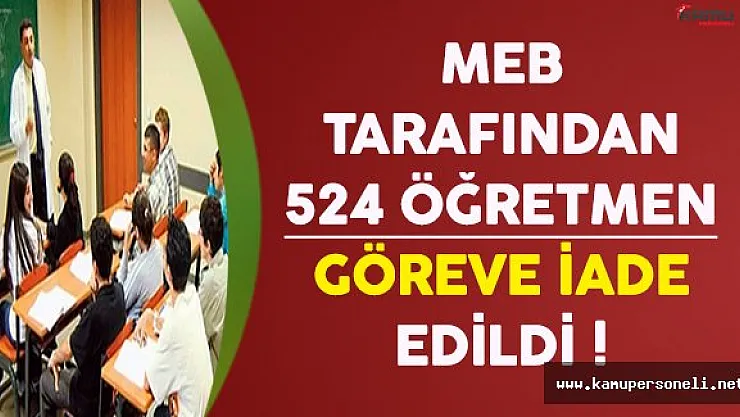 Açıkta Bulunan 524 Öğretmen Göreve İade Edildi !