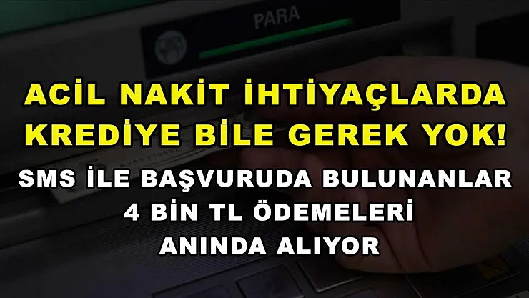 Acil nakit ihtiyaçlarda krediye bile gerek yok! SMS ile başvuruda bulunanlar 4 bin TL ödemeleri anında alıyor