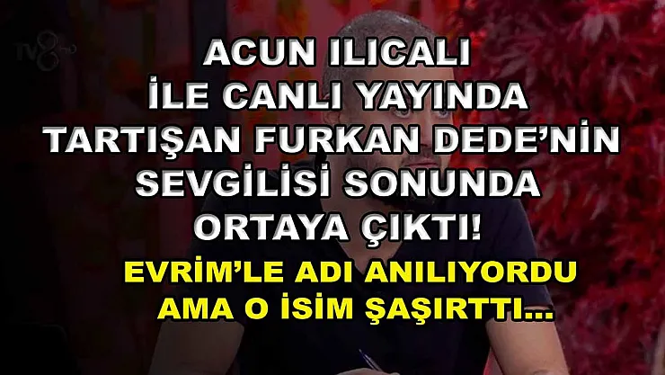 Acun Ilıcalı ile canlı yayında tartışan Furkan Dede'nin sevgilisi sonunda ortaya çıktı! Evrim'le adı anılıyordu ama o isim şaşırttı…