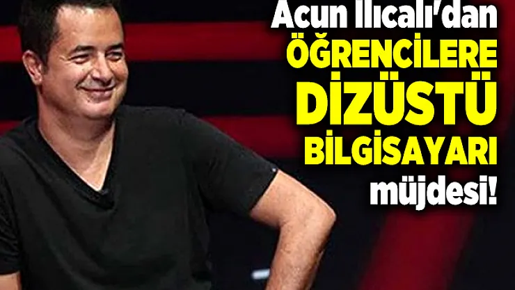 Acun Ilıcalı'dan öğrencilere dizüstü bilgisayarı müjdesi!