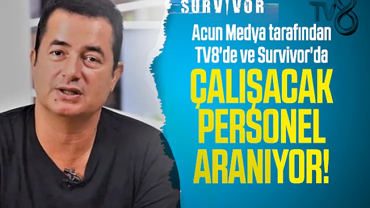 Acun Medya tarafından TV8'de ve Survivor'da çalışacak personel aranıyor!