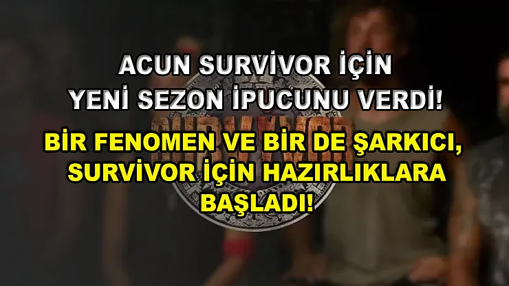 Acun Survivor için yeni sezon ipucunu verdi! Bir fenomen ve bir de şarkıcı, Survivor için hazırlıklara başladı!