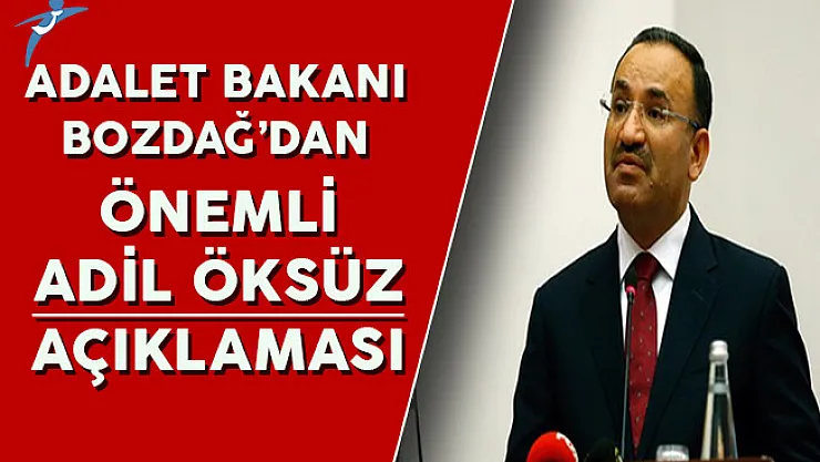 Adalet Bakanı Bekir Bozdağ'dan Adil Öksüz Hakkında Önemli Açıklamalar