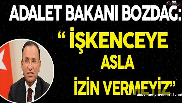 Adalet Bakanı Bozdağ: "İşkenceye İzin Vermeyiz"
