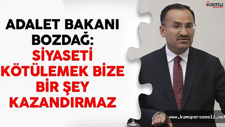 Adalet Bakanı Bozdağ: Siyaseti Kötülemek Bize Bir Şey Kazandırmaz