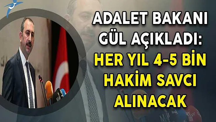 Adalet Bakanı Gül Açıkladı: 4- 5 Bin Hakim Savcı Alımı Yapılacak
