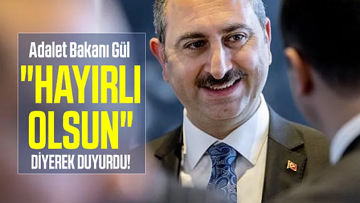 Adalet Bakanı Gül son dakika &quotHayırlı Olsun" diyerek duyurdu!