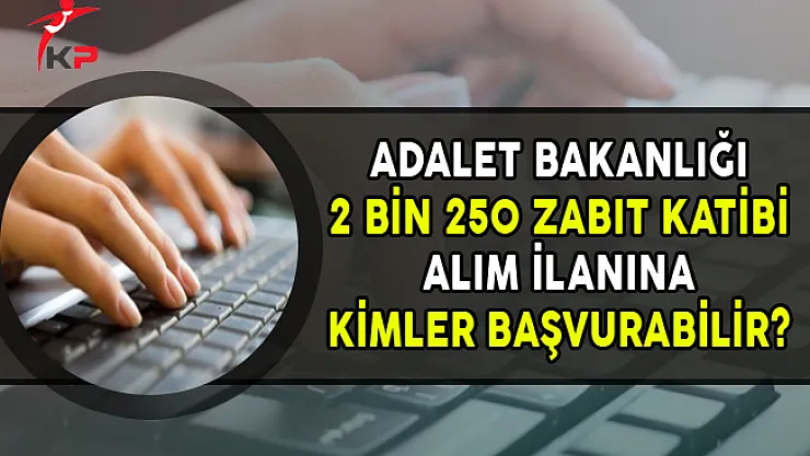 Adalet Bakanlığı 2 Bin 250 Zabıt Katibi Alımına Kimler Başvurabilir?