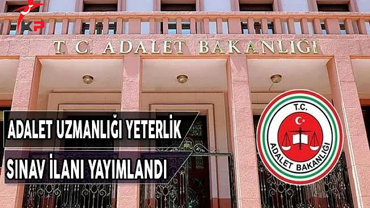 Adalet Bakanlığı Adalet Uzmanlığı Yeterlik Sınav İlanı Yayımlandı