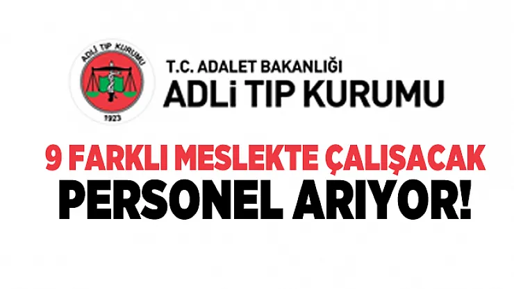 Adalet Bakanlığı Adli Tıp Kurumu Başkanlığı 9 farklı meslekte çalışacak personel arıyor!