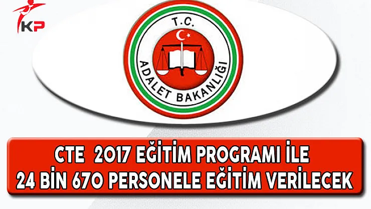 Adalet Bakanlığı CTE 2017 Eğitim Programı ile 24 Bin 670 Personele Eğitim Verilecek