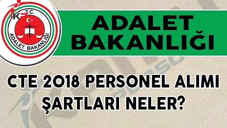 Adalet Bakanlığı CTE 2018 Personel Alımı Şartları Neler?