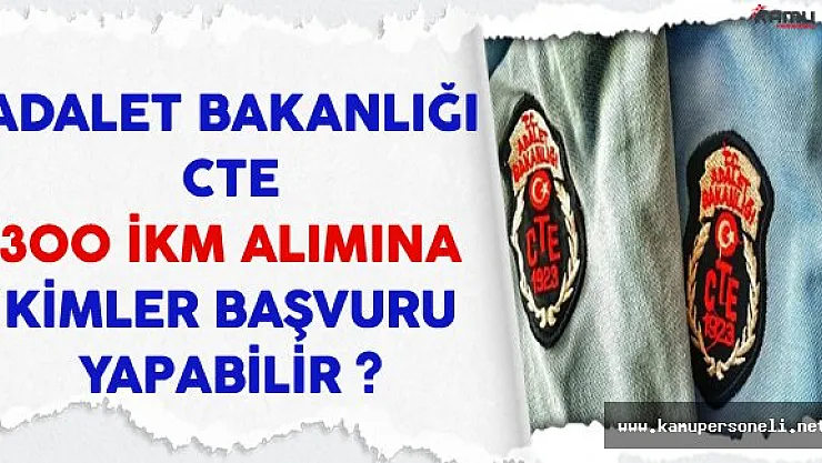 Adalet Bakanlığı CTE 300 İnfaz ve Koruma Memuru (İKM) Alıyor (Kimler Başvurabilir)
