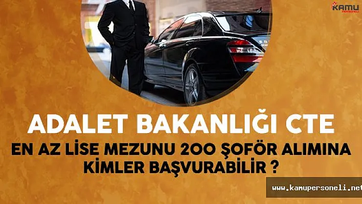 Adalet Bakanlığı CTE En Az Lise Mezunu 200 Şoför Alımına Kimler Başvurabilir ?