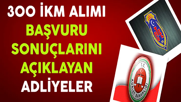 Adalet Bakanlığı CTE İnfaz Koruma Memuru (İKM) Başvuru Sonuçlarını Açıklayan Adliyeler