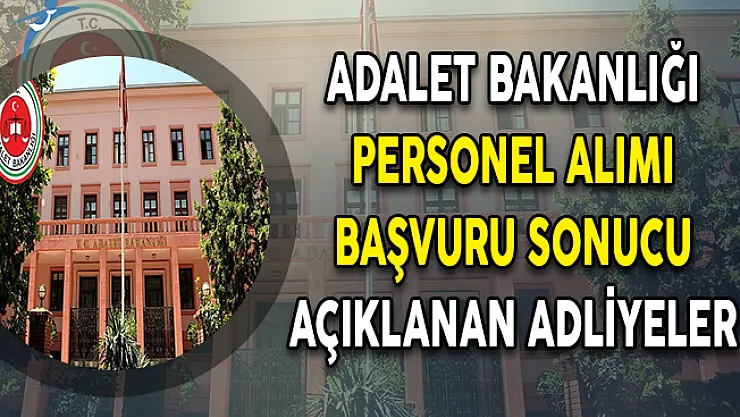 Adalet Bakanlığı CTE Kamu Personeli Alımı Başvuru Sonucu Açıklanan Adliyeler