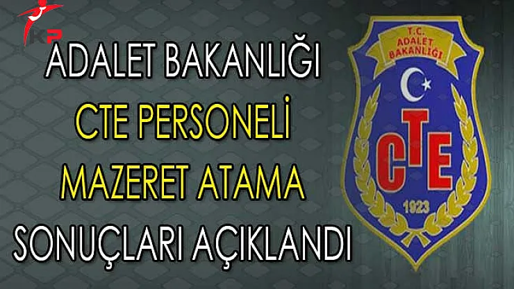 Adalet Bakanlığı CTE Taşra ve Bakanlık Mazeret Atama Sonuçları Açıklandı