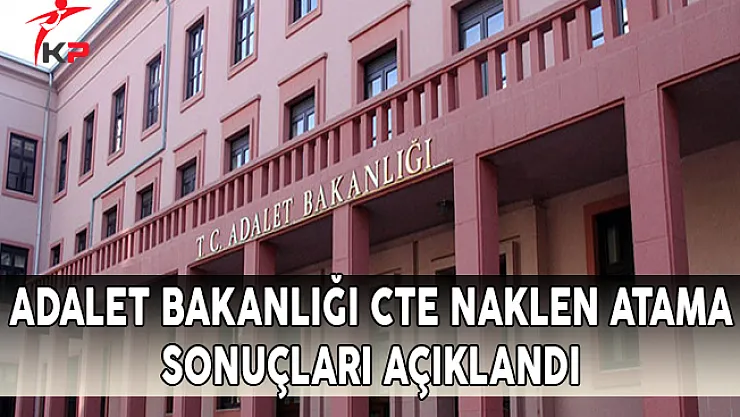 Adalet Bakanlığı CTE Yaz Kararnamesi Naklen Atama Sonuçları Açıklandı