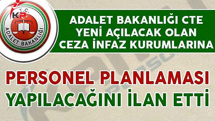 Adalet Bakanlığı CTE Yeni Açılacak Ceza İnfaz Kurumlarına Personel Planlaması Yapılacağını İlan Etti