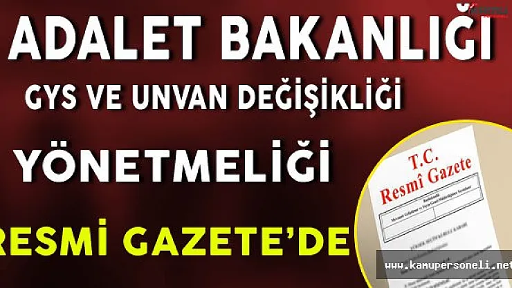 Adalet Bakanlığı GYS ve Unvan Değişikliği Yönetmeliği Resmi Gazete'de Yayınlandı