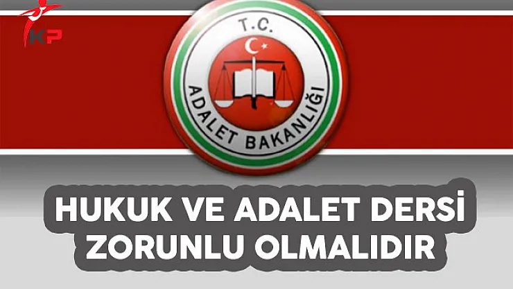 Adalet Bakanlığı: Hukuk ve Adalet Dersi Zorunlu Olmalıdır