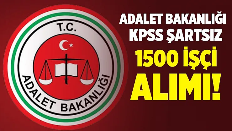 Adalet Bakanlığı KPSS şartsız 1500 işçi alımı başvuruları sona eriyor! Adalet Bakanlığı işçi alımı!