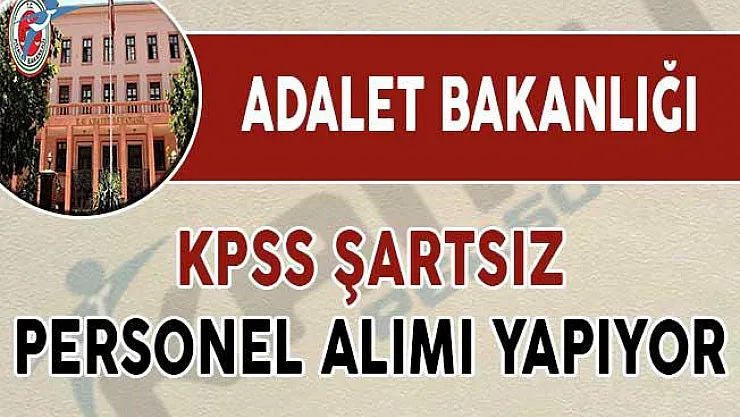 Adalet Bakanlığı KPSS Şartsız Personel Alım İlanına Başvurular Başlıyor !